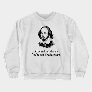 Stop Making Drama. You're Not Shakespeare Crewneck Sweatshirt